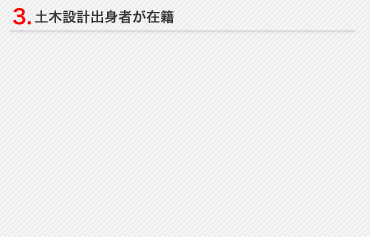 3.土木設計出身者が在籍
